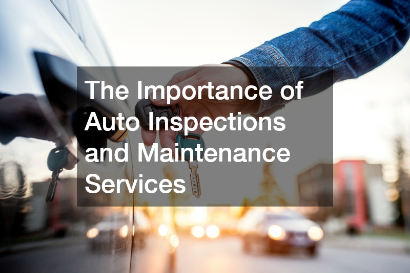 The Importance of Auto Inspections and Maintenance Services