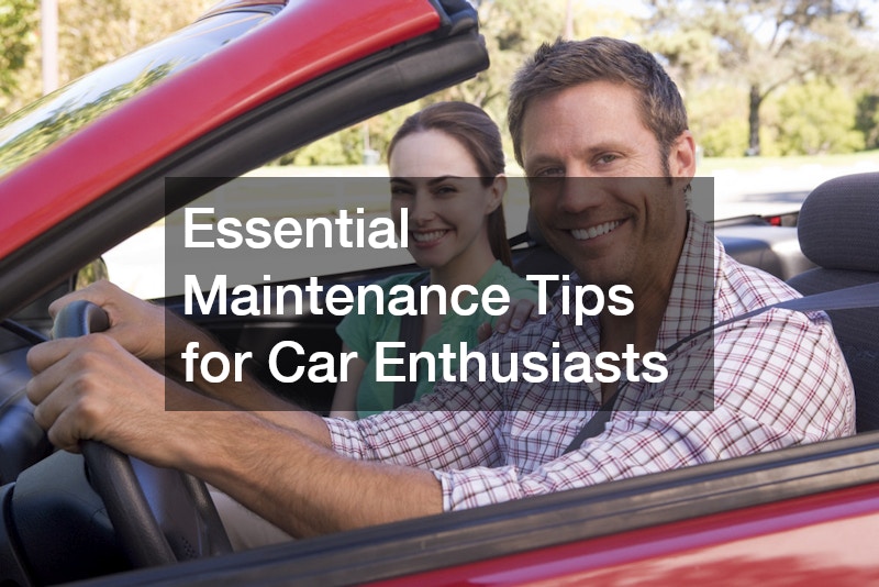 Essential Maintenance Tips for Car Enthusiasts